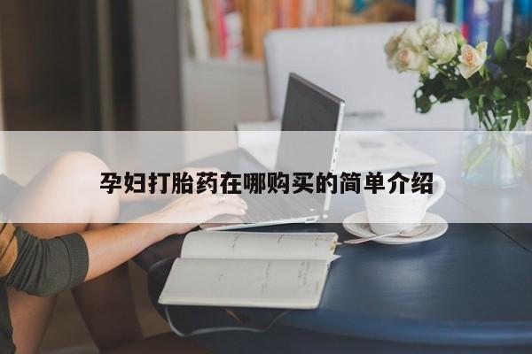 宁武哪里有私人打胎药孕妇打胎药在哪购买的简单介绍