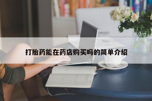 宁武哪里有私人打胎药打胎药能在药店购买吗的简单介绍