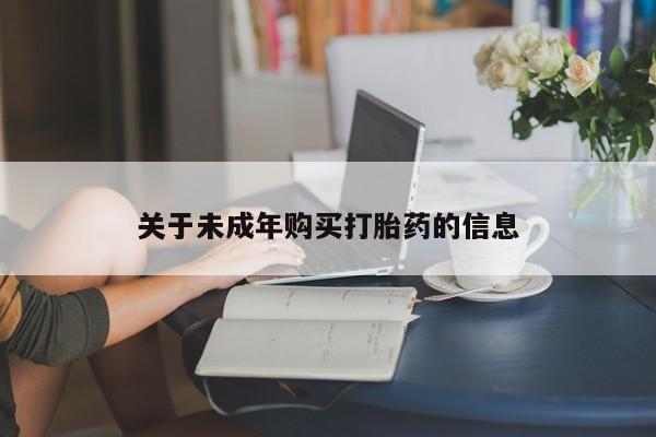 宁武哪里有私人打胎药关于未成年购买打胎药的信息