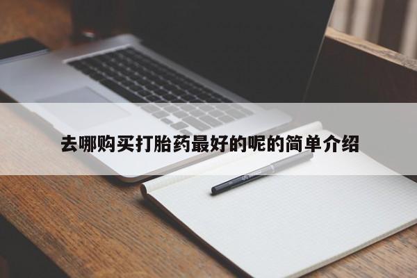 宁武哪里有私人打胎药去哪购买打胎药最好的呢的简单介绍
