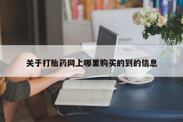 宁武哪里有私人打胎药关于打胎药网上哪里购买的到的信息