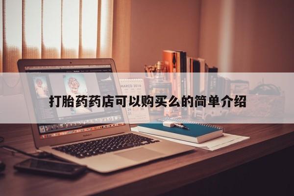 宁武哪里有私人打胎药打胎药药店可以购买么的简单介绍