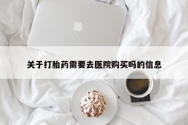 宁武哪里有私人打胎药关于打胎药需要去医院购买吗的信息